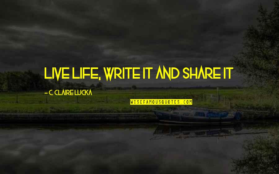 Loving Your Ex Again Quotes By C. Claire Lucka: Live Life, Write it and Share it