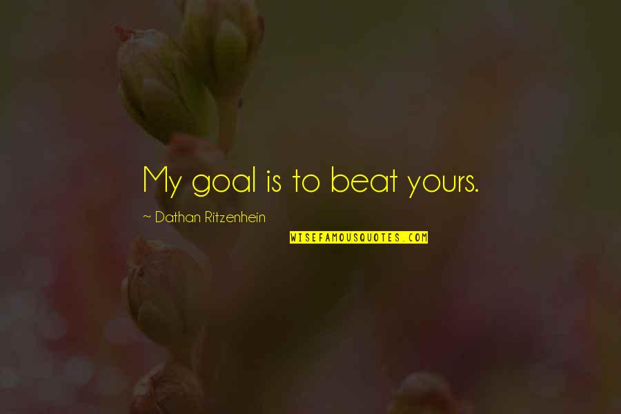 Loving Your Ex Again Quotes By Dathan Ritzenhein: My goal is to beat yours. Loving Your Ex Again Quotes By Dathan Ritzenhein: My goal is to beat yours.