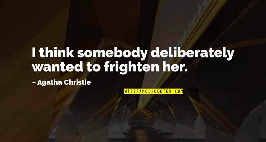 Loving Your Ex Wife Quotes By Agatha Christie: I think somebody deliberately wanted to frighten her.