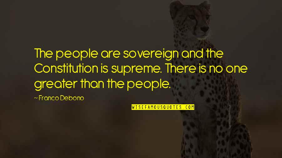 Loving Your Ex Wife Quotes By Franco Debono: The people are sovereign and the Constitution is