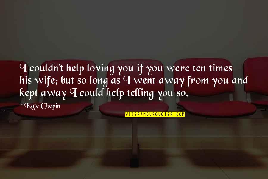 Loving Your Ex Wife Quotes By Kate Chopin: I couldn't help loving you if you were