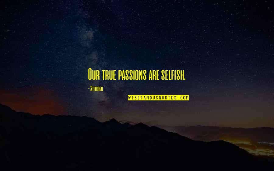 Loving Your Family No Matter What Quotes By Stendhal: Our true passions are selfish. Loving Your Family No Matter What Quotes By Stendhal: Our true passions are selfish.
