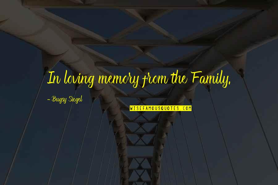 Loving Your Family Quotes By Bugsy Siegel: In loving memory from the Family.