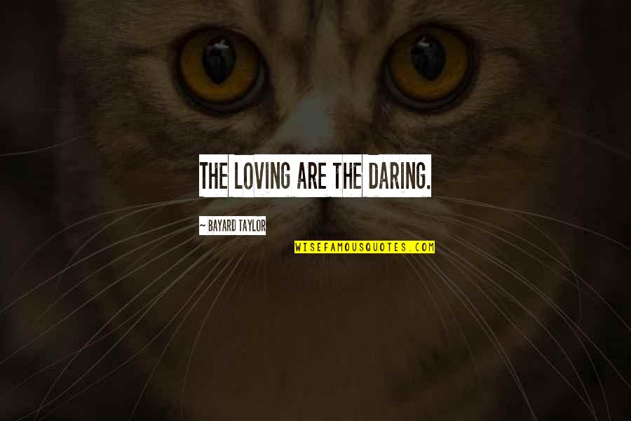 Loving Your First Love Quotes By Bayard Taylor: The loving are the daring.