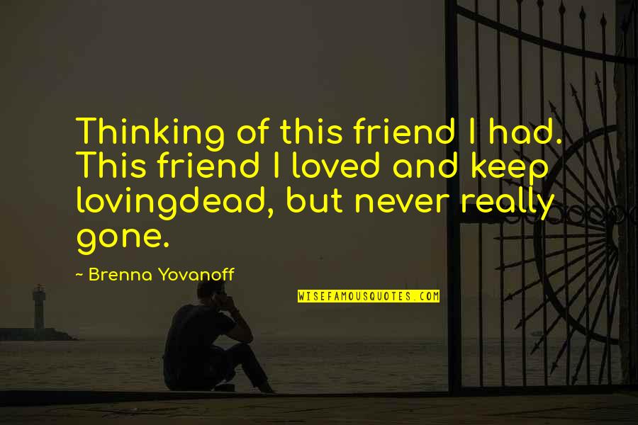 Loving Your Friendship Quotes By Brenna Yovanoff: Thinking of this friend I had. This friend