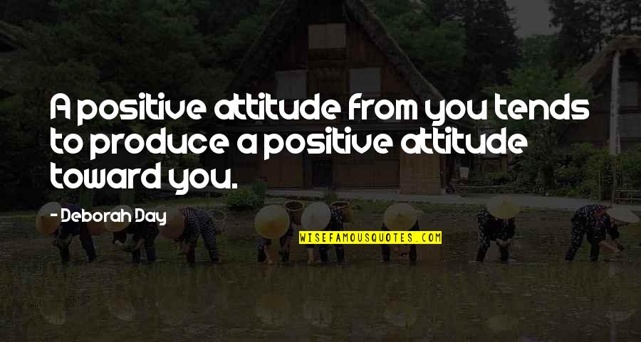 Loving Your Friendship Quotes By Deborah Day: A positive attitude from you tends to produce