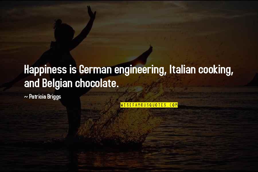 Loving Your Husband Quotes By Patricia Briggs: Happiness is German engineering, Italian cooking, and Belgian