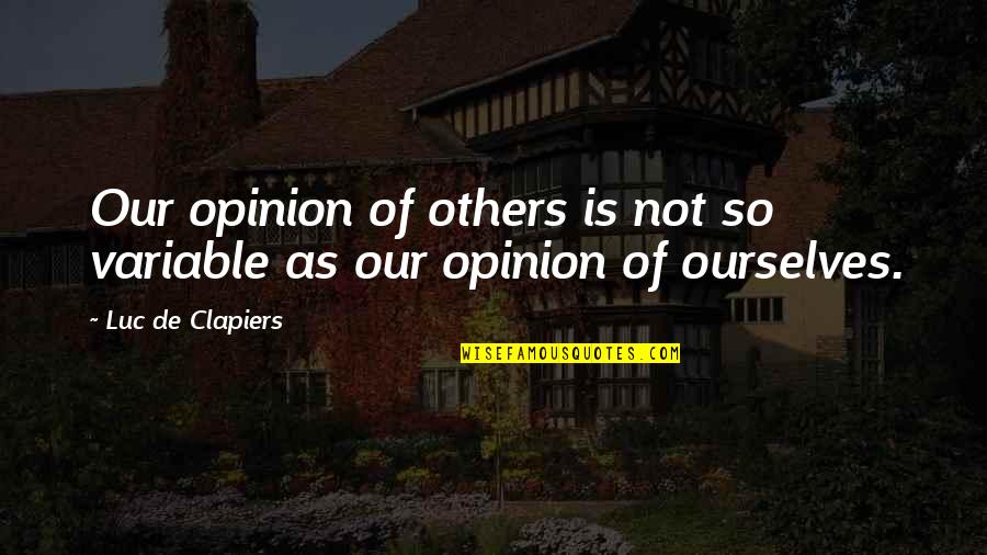 Loving Your Idol Quotes By Luc De Clapiers: Our opinion of others is not so variable