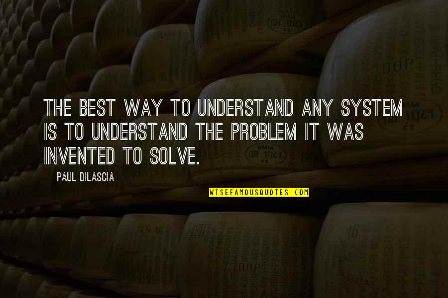 Loving Your Idol Quotes By Paul Dilascia: The best way to understand any system is