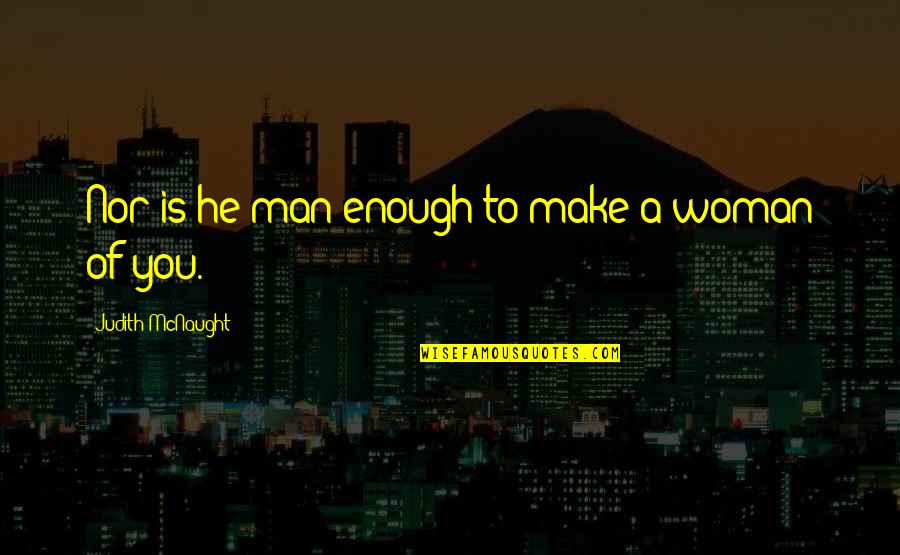Loving Your Kid Quotes By Judith McNaught: Nor is he man enough to make a