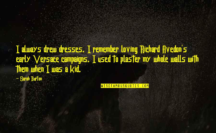 Loving Your Kid Quotes By Sarah Burton: I always drew dresses. I remember loving Richard