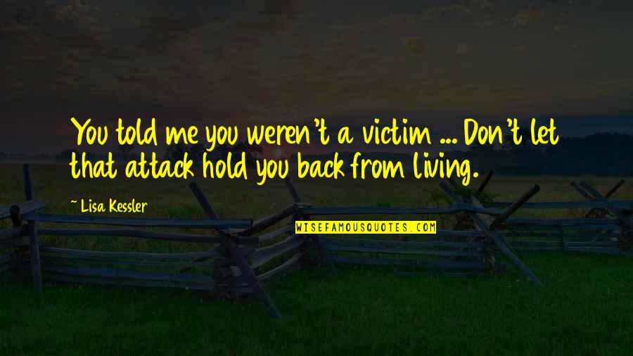 Loving Your Kids Unconditionally Quotes By Lisa Kessler: You told me you weren't a victim ...