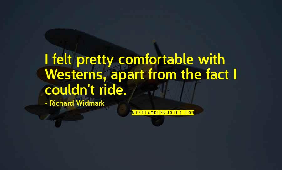 Loving Your Life And Being Happy Quotes By Richard Widmark: I felt pretty comfortable with Westerns, apart from