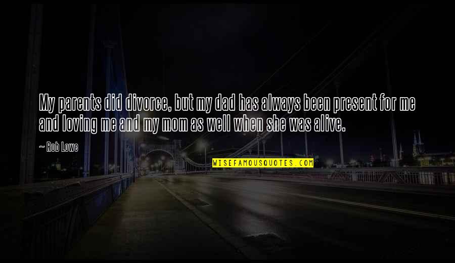 Loving Your Mom Quotes By Rob Lowe: My parents did divorce, but my dad has