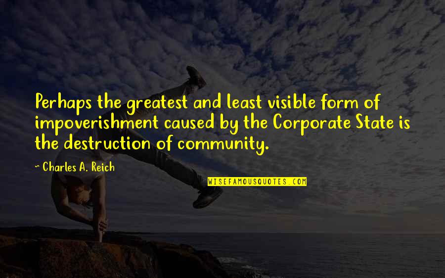 Loving Your Neighbors Quotes By Charles A. Reich: Perhaps the greatest and least visible form of Loving Your Neighbors Quotes By Charles A. Reich: Perhaps the greatest and least visible form of