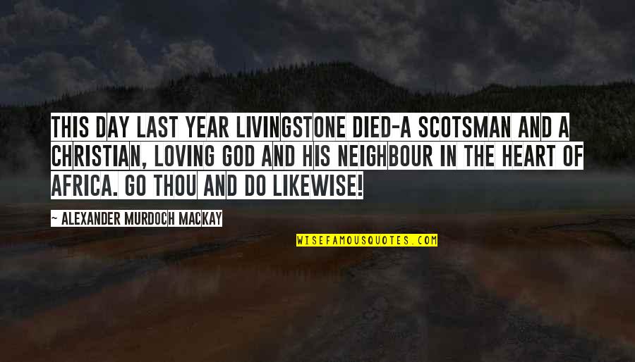 Loving Your Neighbour Quotes By Alexander Murdoch Mackay: This day last year Livingstone died-a Scotsman and