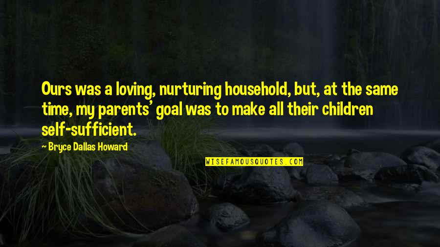 Loving Your Parents Quotes By Bryce Dallas Howard: Ours was a loving, nurturing household, but, at