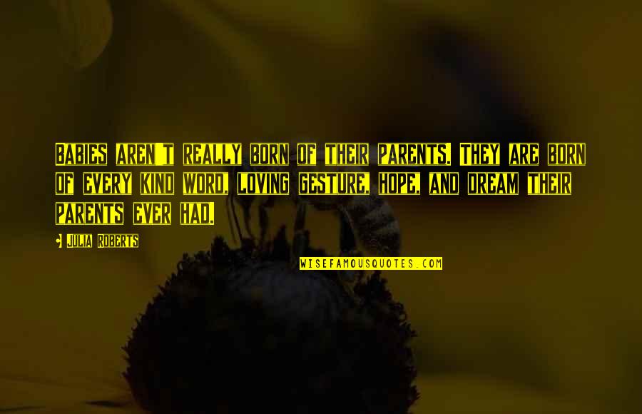 Loving Your Parents Quotes By Julia Roberts: Babies aren't really born of their parents. They