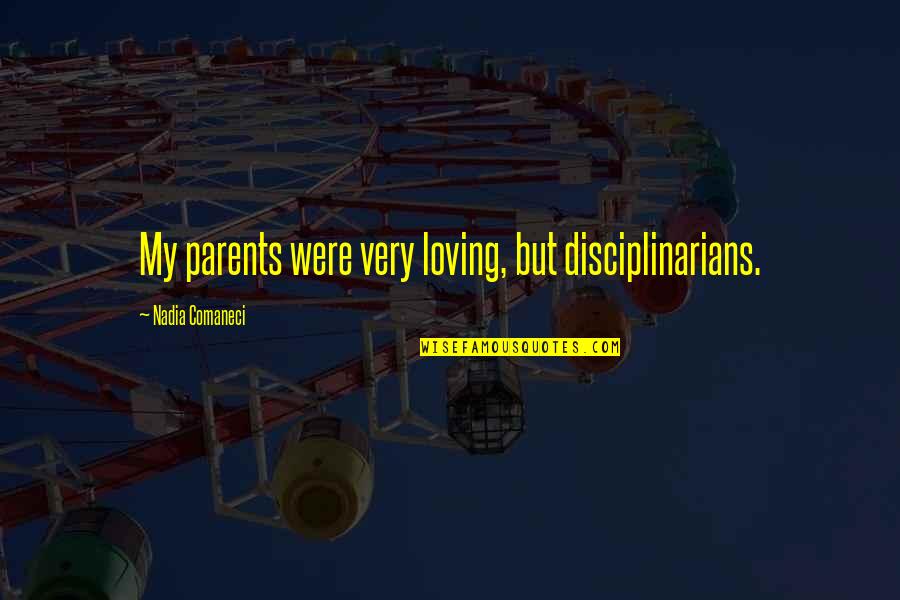 Loving Your Parents Quotes By Nadia Comaneci: My parents were very loving, but disciplinarians.