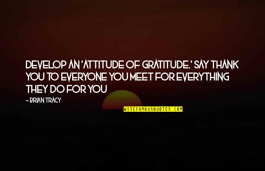 Loving Your Passion Quotes By Brian Tracy: Develop an 'attitude of gratitude.' Say thank you