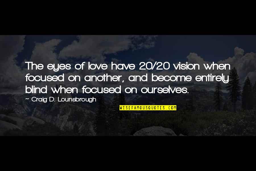 Loving Your Passion Quotes By Craig D. Lounsbrough: The eyes of love have 20/20 vision when