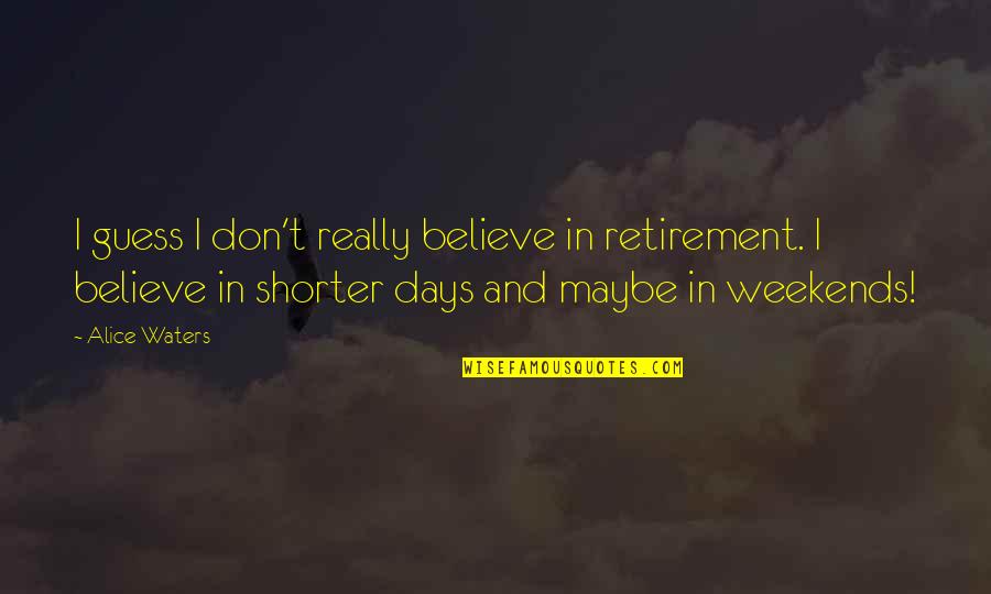 Loving Your Puppy Quotes By Alice Waters: I guess I don't really believe in retirement. Loving Your Puppy Quotes By Alice Waters: I guess I don't really believe in retirement.