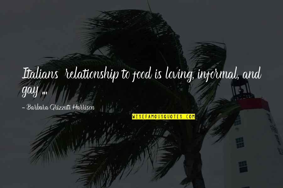 Loving Your Relationship Quotes By Barbara Grizzuti Harrison: Italians' relationship to food is loving, informal, and Loving Your Relationship Quotes By Barbara Grizzuti Harrison: Italians' relationship to food is loving, informal, and