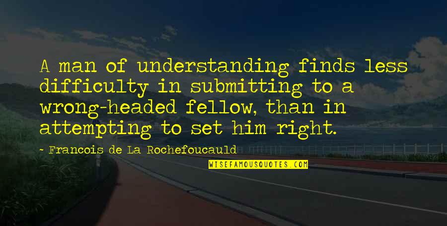 Loving Your School Quotes By Francois De La Rochefoucauld: A man of understanding finds less difficulty in