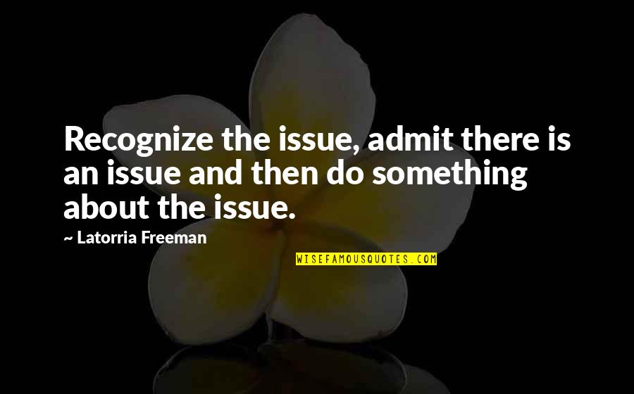 Loving Your School Quotes By Latorria Freeman: Recognize the issue, admit there is an issue
