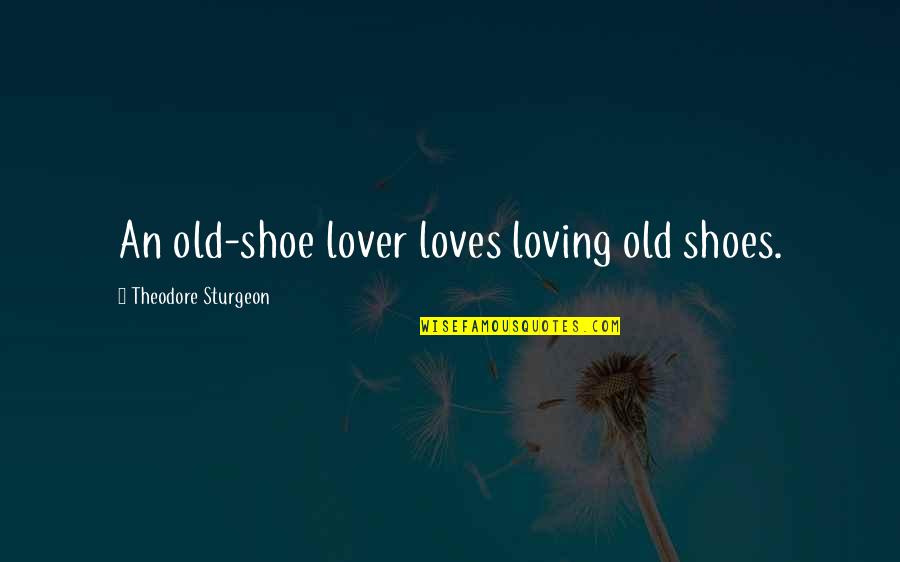 Loving Your Shoes Quotes By Theodore Sturgeon: An old-shoe lover loves loving old shoes.