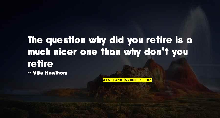 Loving Your Skin Color Quotes By Mike Hawthorn: The question why did you retire is a Loving Your Skin Color Quotes By Mike Hawthorn: The question why did you retire is a