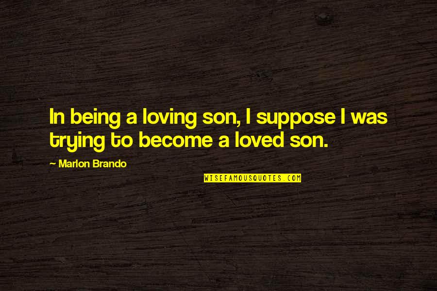 Loving Your Son Quotes By Marlon Brando: In being a loving son, I suppose I