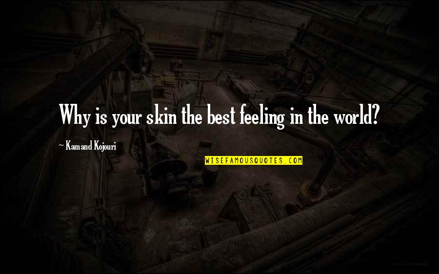Loving Your Soulmate Quotes By Kamand Kojouri: Why is your skin the best feeling in