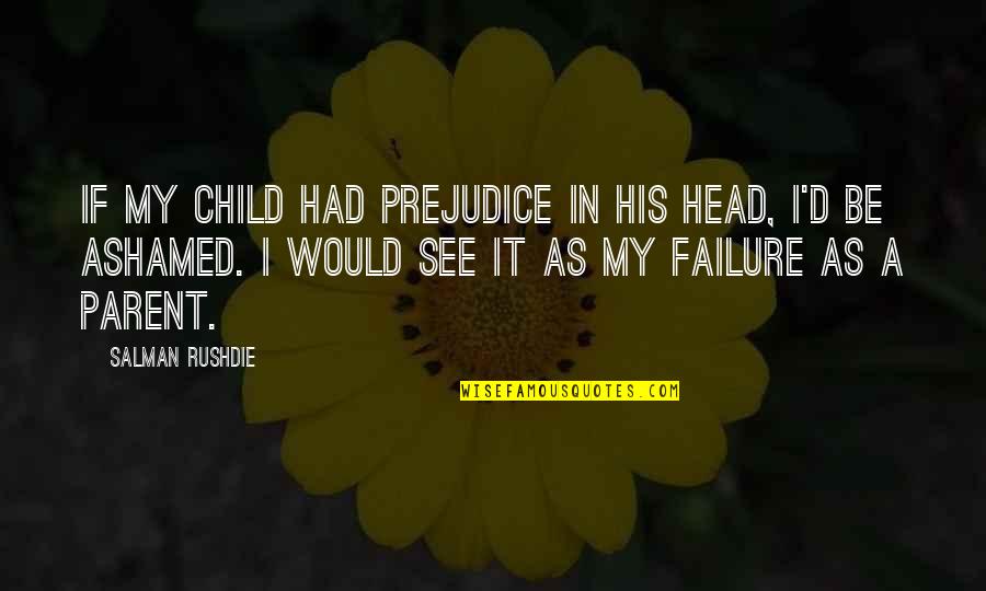 Loving Your Soulmate Quotes By Salman Rushdie: If my child had prejudice in his head,