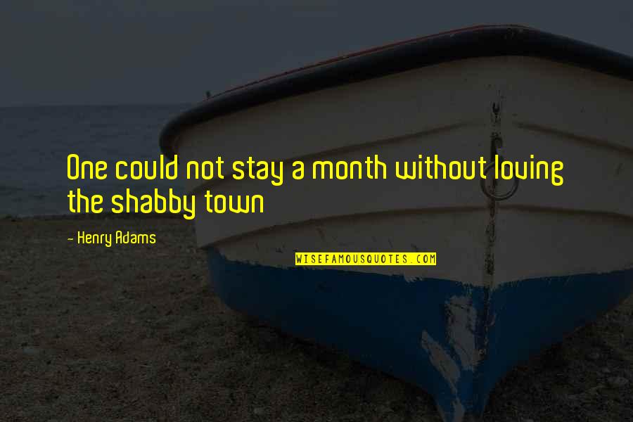 Loving Your Town Quotes By Henry Adams: One could not stay a month without loving