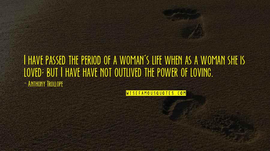 Loving Your Woman Quotes By Anthony Trollope: I have passed the period of a woman's