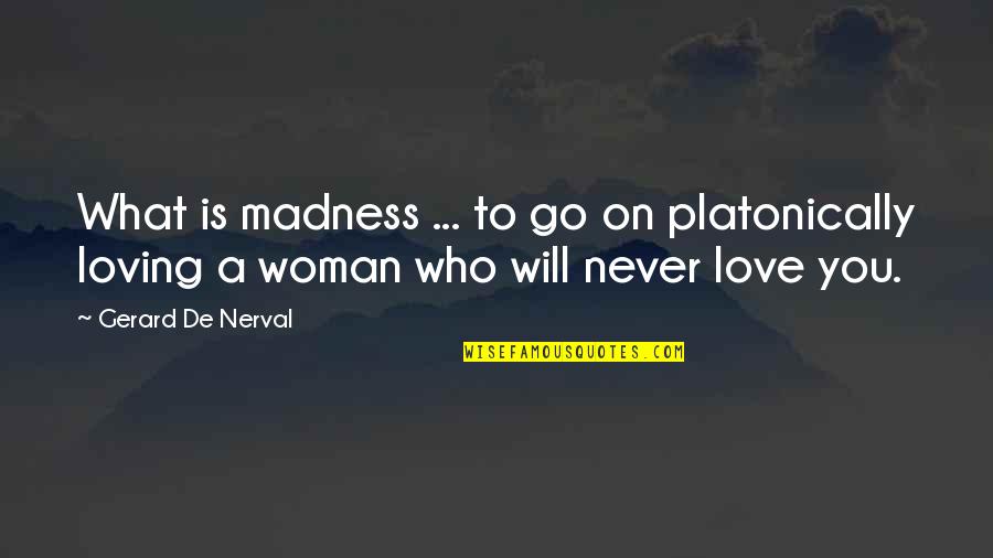 Loving Your Woman Quotes By Gerard De Nerval: What is madness ... to go on platonically