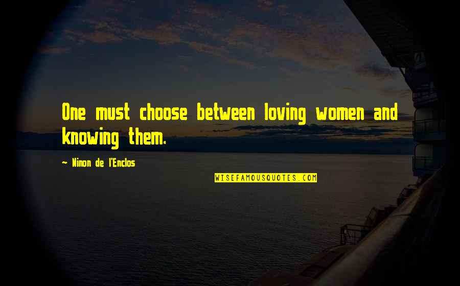 Loving Your Woman Quotes By Ninon De L'Enclos: One must choose between loving women and knowing