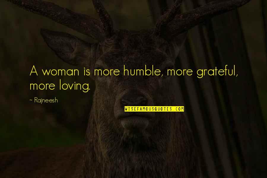 Loving Your Woman Quotes By Rajneesh: A woman is more humble, more grateful, more