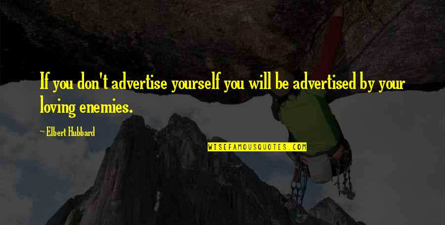 Loving Your Yourself Quotes By Elbert Hubbard: If you don't advertise yourself you will be