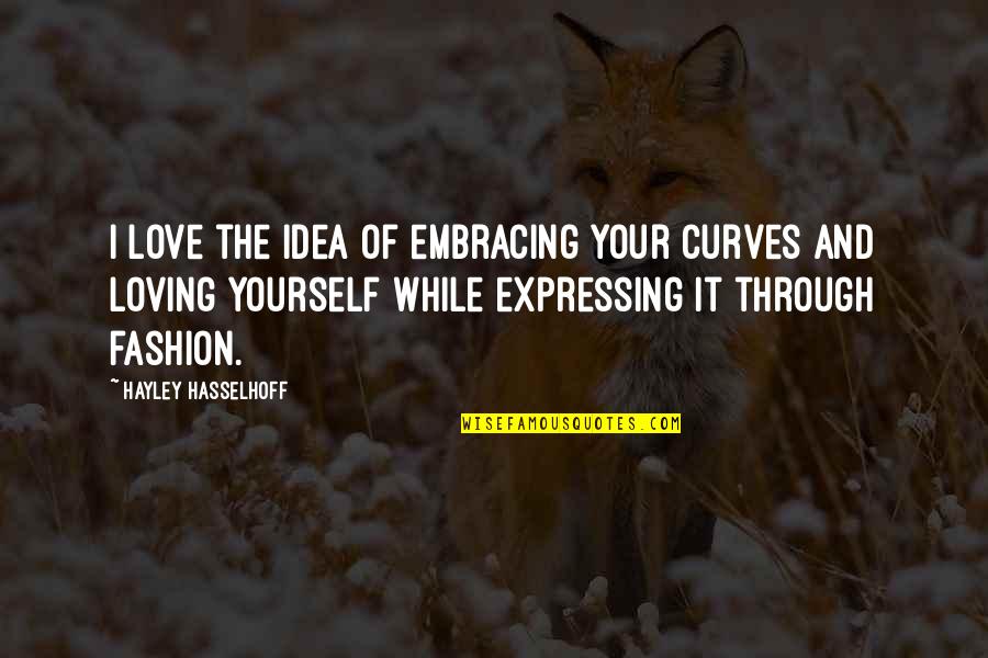 Loving Your Yourself Quotes By Hayley Hasselhoff: I love the idea of embracing your curves