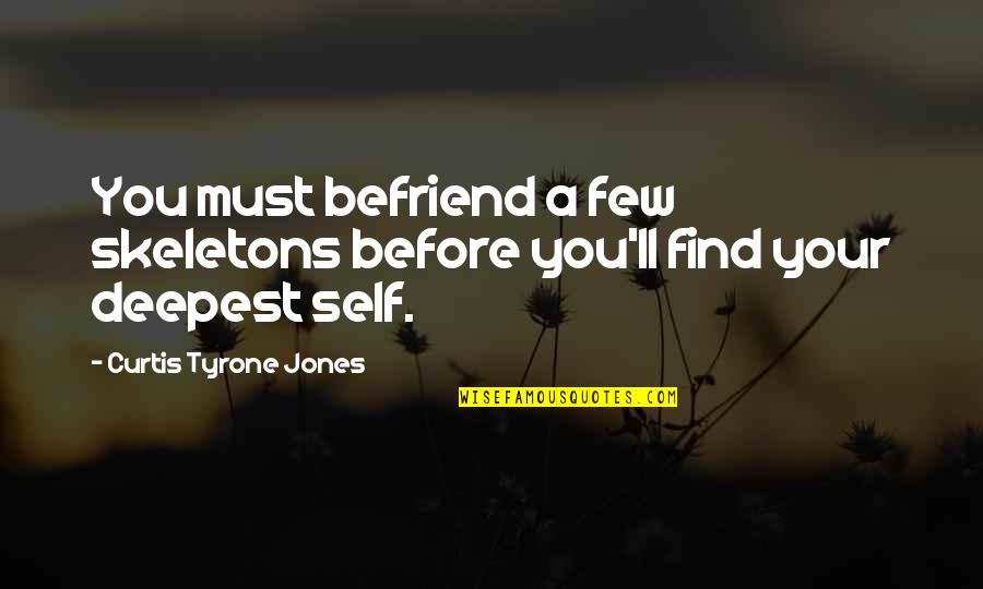 Loving Yourself And Finding Love Quotes By Curtis Tyrone Jones: You must befriend a few skeletons before you'll