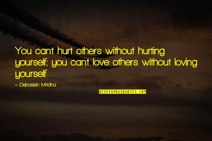 Loving Yourself And Life Quotes By Debasish Mridha: You can't hurt others without hurting yourself; you