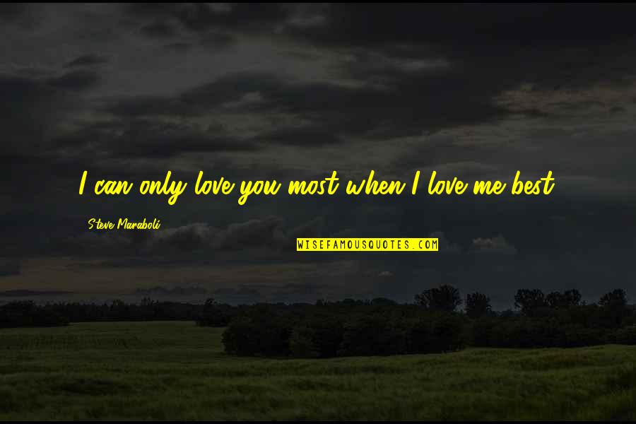 Loving Yourself And Life Quotes By Steve Maraboli: I can only love you most when I