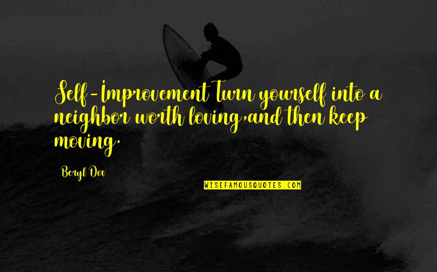 Loving Yourself And Moving On Quotes By Beryl Dov: Self-Improvement Turn yourself into a neighbor worth loving,and