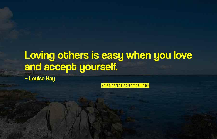 Loving Yourself And Others Quotes By Louise Hay: Loving others is easy when you love and