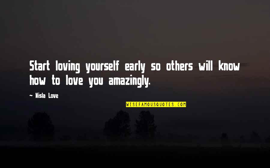Loving Yourself And Others Quotes By Nisla Love: Start loving yourself early so others will know