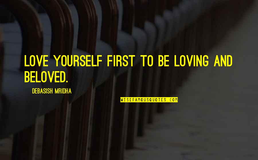 Loving Yourself And Your Life Quotes By Debasish Mridha: Love yourself first to be loving and beloved.