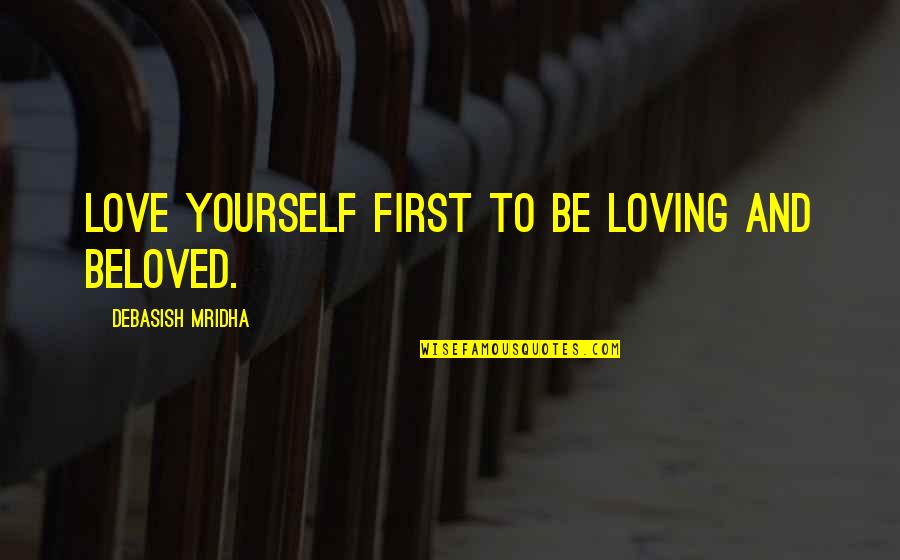 Loving Yourself And Your Life Quotes By Debasish Mridha: Love yourself first to be loving and beloved. Loving Yourself And Your Life Quotes By Debasish Mridha: Love yourself first to be loving and beloved.