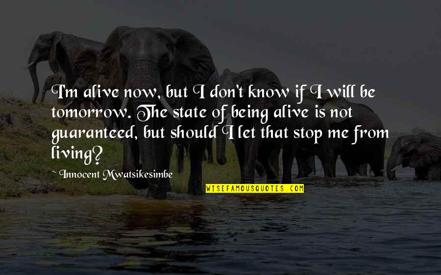 Loving Yourself And Your Life Quotes By Innocent Mwatsikesimbe: I'm alive now, but I don't know if Loving Yourself And Your Life Quotes By Innocent Mwatsikesimbe: I'm alive now, but I don't know if
